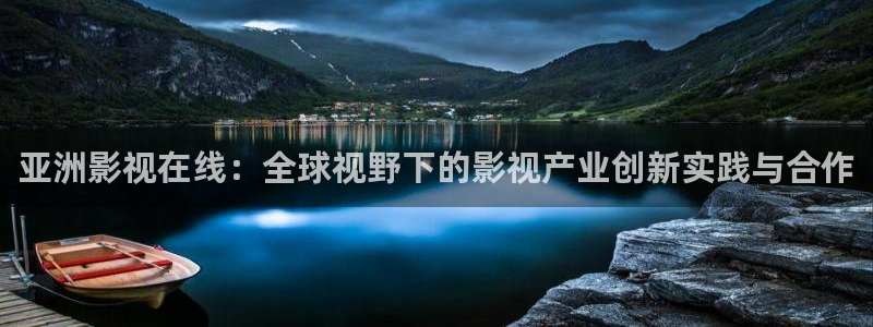 天龙远古影院首页：亚洲影视在线：全球视野下的影视产业创新实践与合作